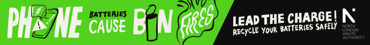 An image with designed text that says "Phone batteries cause bin fires. Lead the Charge - north London recycle your batteries safely."